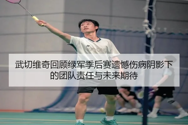 武切维奇回顾绿军季后赛遗憾伤病阴影下的团队责任与未来期待